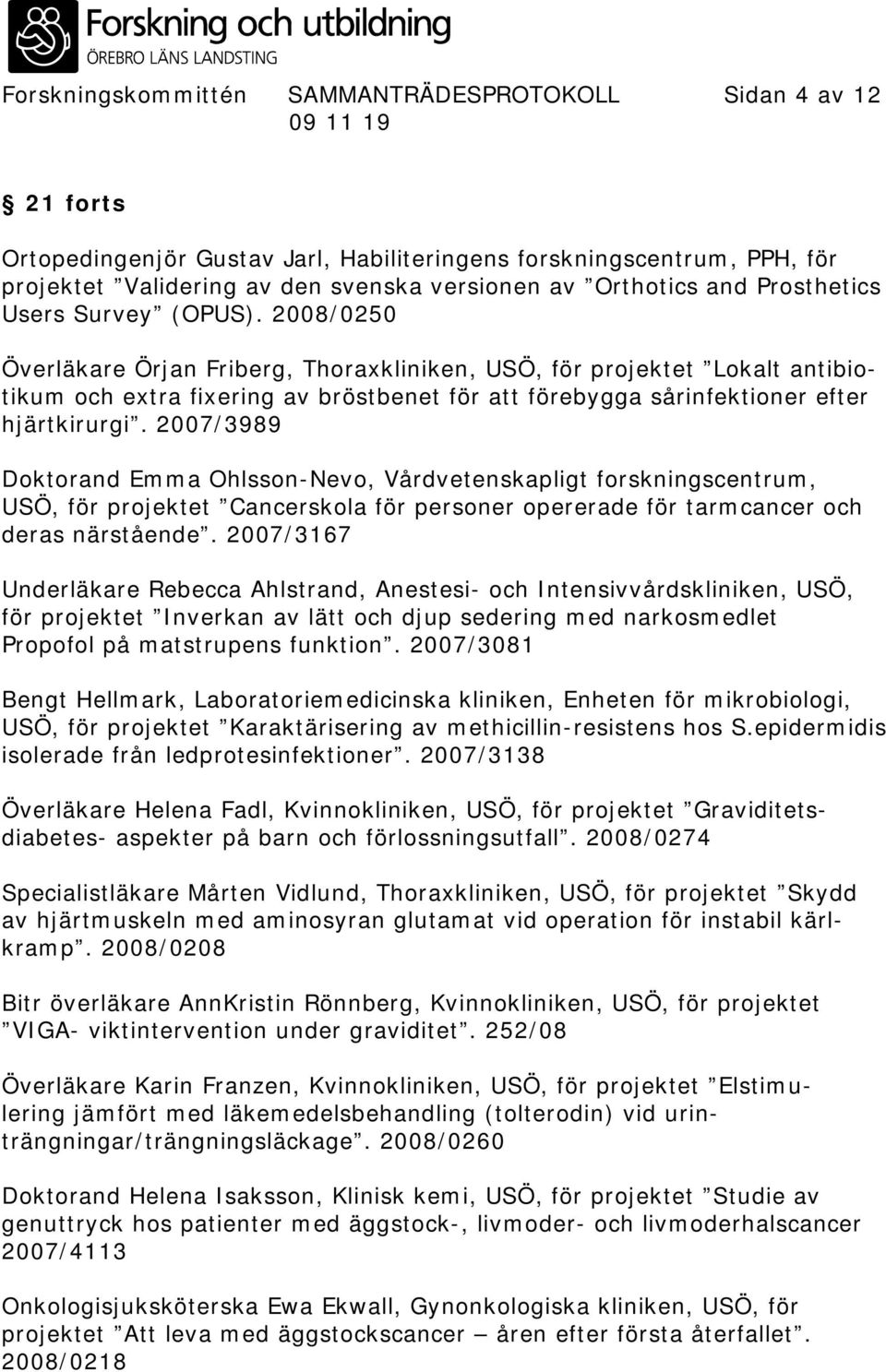 2008/0250 Överläkare Örjan Friberg, Thoraxkliniken, USÖ, för projektet Lokalt antibiotikum och extra fixering av bröstbenet för att förebygga sårinfektioner efter hjärtkirurgi.