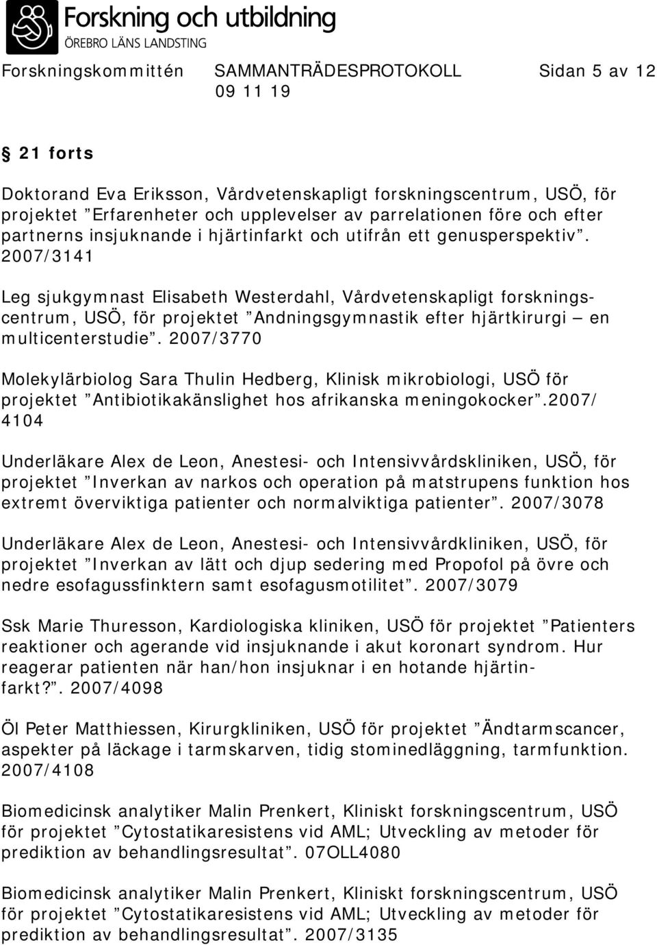 2007/3141 Leg sjukgymnast Elisabeth Westerdahl, Vårdvetenskapligt forskningscentrum, USÖ, för projektet Andningsgymnastik efter hjärtkirurgi en multicenterstudie.