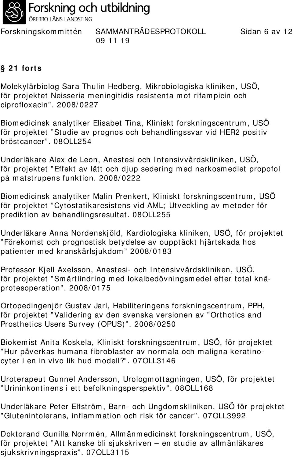 08OLL254 Underläkare Alex de Leon, Anestesi och Intensivvårdskliniken, USÖ, för projektet Effekt av lätt och djup sedering med narkosmedlet propofol på matstrupens funktion.