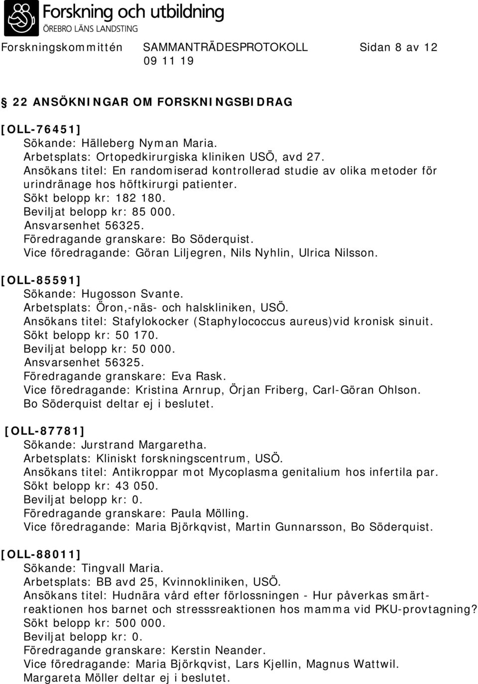 Föredragande granskare: Bo Söderquist. Vice föredragande: Göran Liljegren, Nils Nyhlin, Ulrica Nilsson. [OLL-85591] Sökande: Hugosson Svante. Arbetsplats: Öron,-näs- och halskliniken, USÖ.