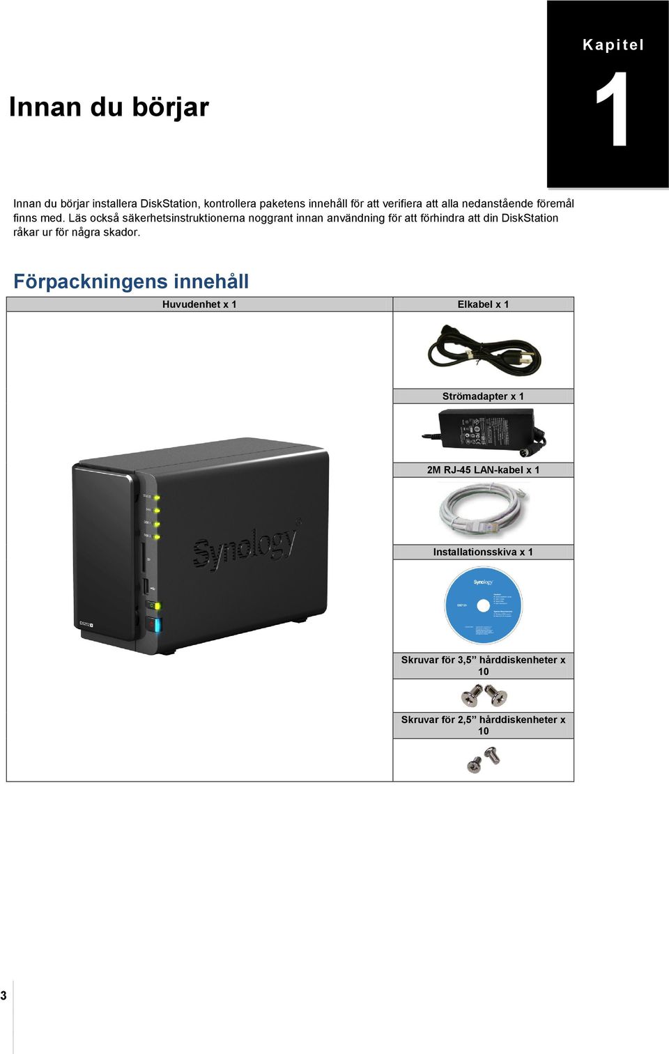 Läs också säkerhetsinstruktionerna noggrant innan användning för att förhindra att din DiskStation råkar ur för några