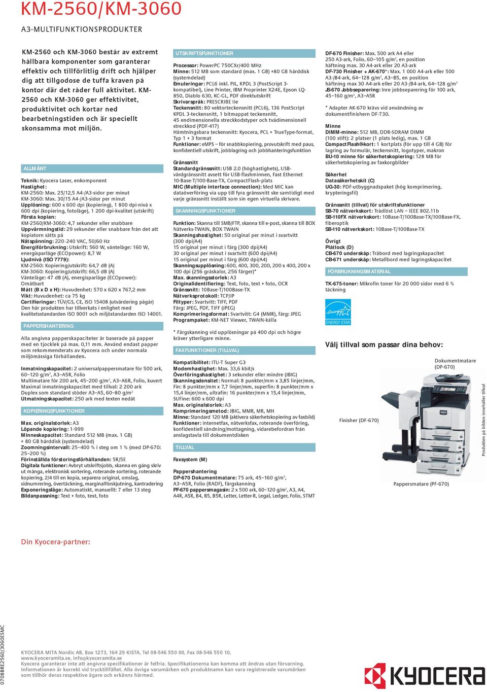 ALLMÄNT Teknik: Kyocera Laser, enkomponent Hastighet: KM-2560: Max. 25/12,5 A4-/A3-sidor per minut KM-3060: Max.