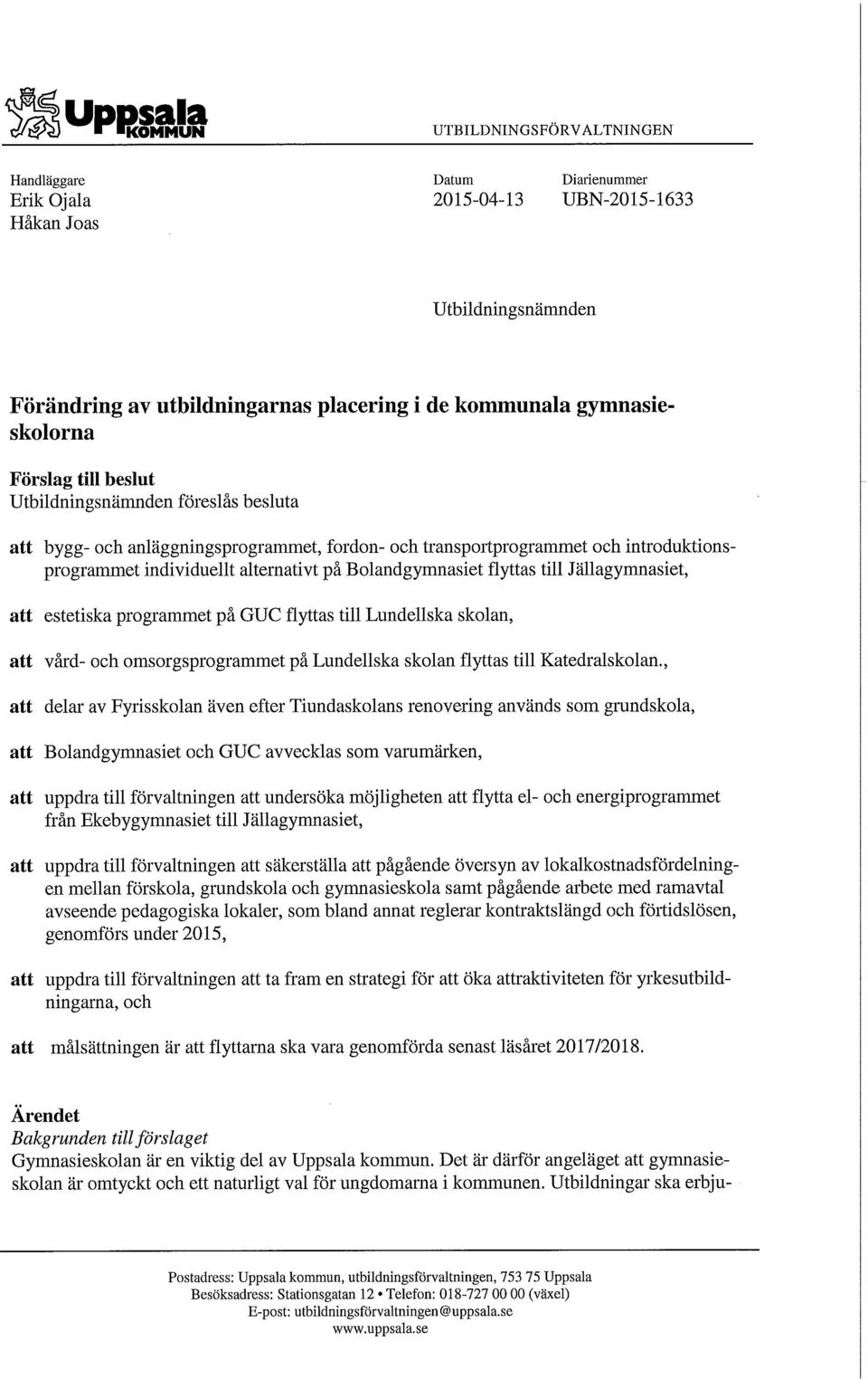 Bolandgymnasiet flyttas till Jällagymnasiet, att estetiska programmet på GUC flyttas till Lundellska skolan, att vård- och omsorgsprogrammet på Lundeilska skolan flyttas till Katedralskolan.