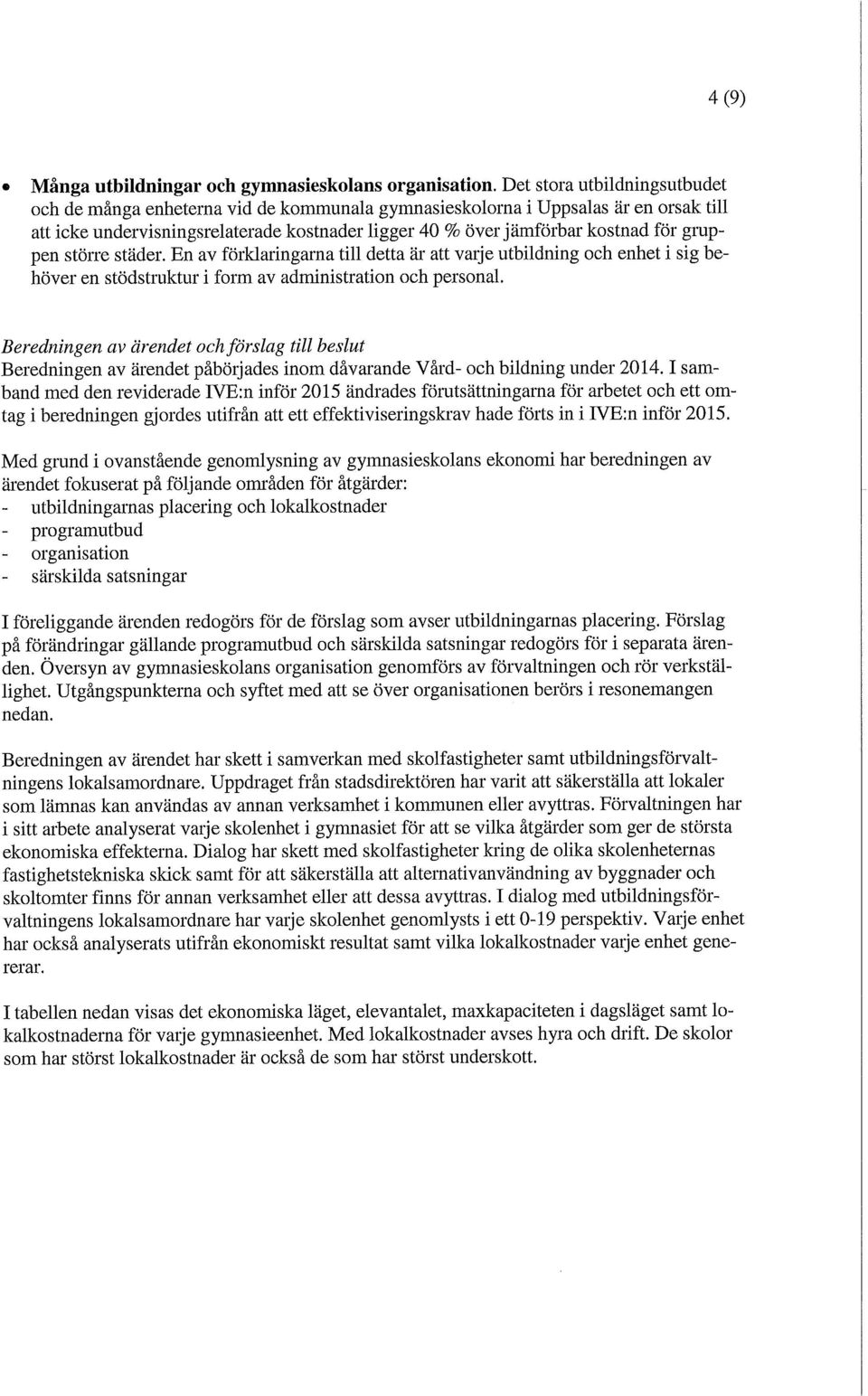 gmppen större städer. En av förklaringarna till detta är att varje utbildning och enhet i sig behöver en stödstruktur i form av administration och personal.