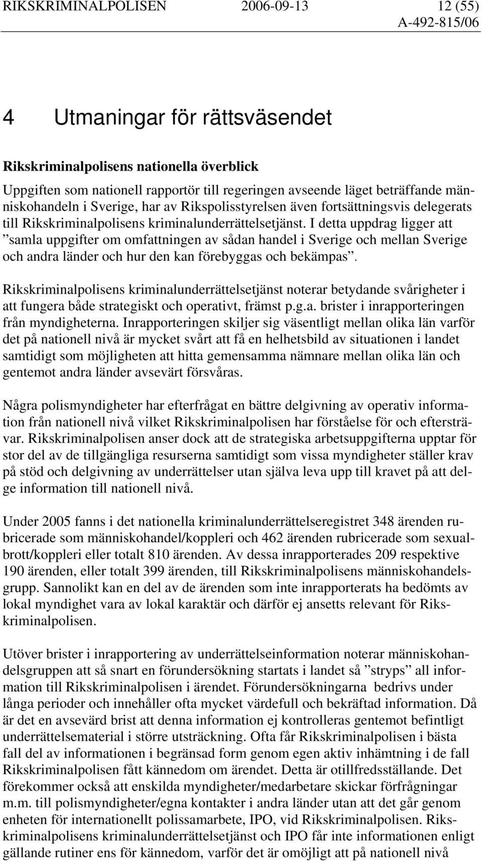 I detta uppdrag ligger att samla uppgifter om omfattningen av sådan handel i Sverige och mellan Sverige och andra länder och hur den kan förebyggas och bekämpas.