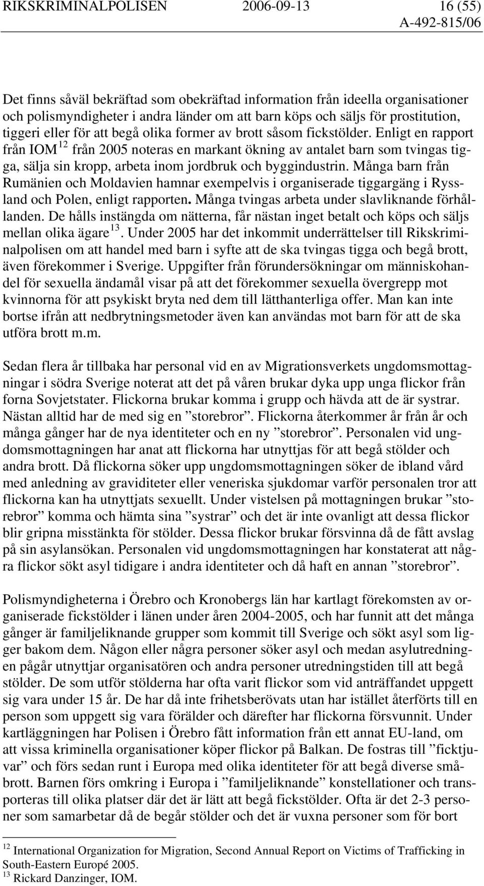 Enligt en rapport från IOM 12 från 2005 noteras en markant ökning av antalet barn som tvingas tigga, sälja sin kropp, arbeta inom jordbruk och byggindustrin.