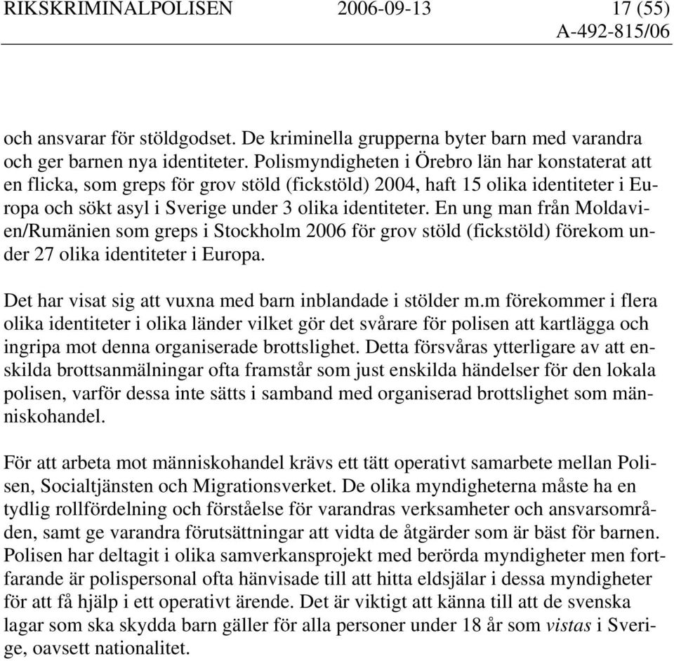 En ung man från Moldavien/Rumänien som greps i Stockholm 2006 för grov stöld (fickstöld) förekom under 27 olika identiteter i Europa. Det har visat sig att vuxna med barn inblandade i stölder m.