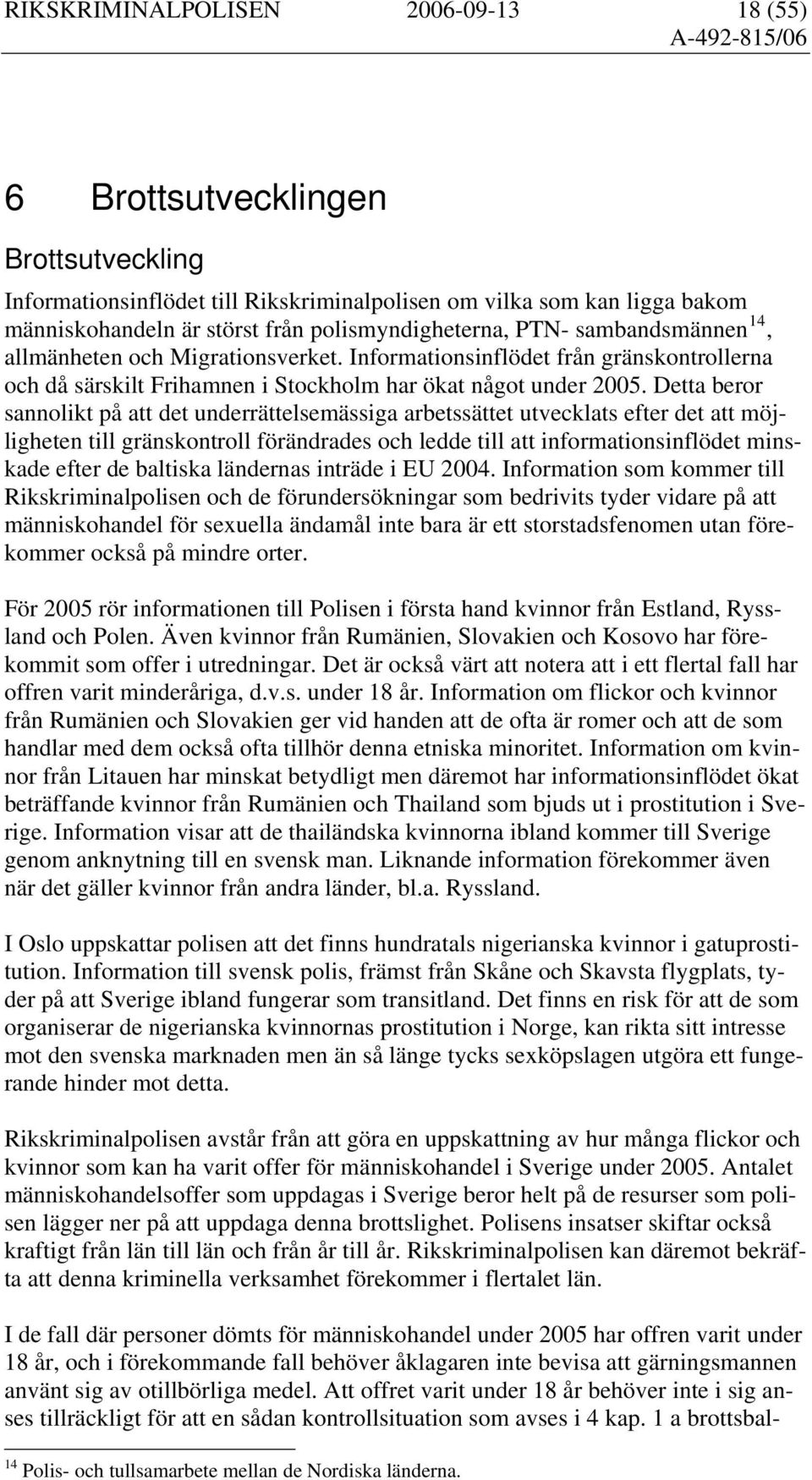 Detta beror sannolikt på att det underrättelsemässiga arbetssättet utvecklats efter det att möjligheten till gränskontroll förändrades och ledde till att informationsinflödet minskade efter de