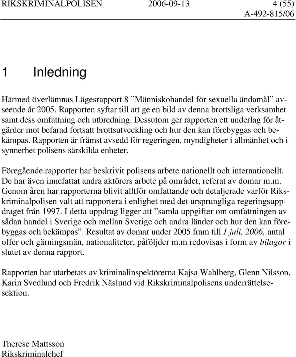 Dessutom ger rapporten ett underlag för åtgärder mot befarad fortsatt brottsutveckling och hur den kan förebyggas och bekämpas.