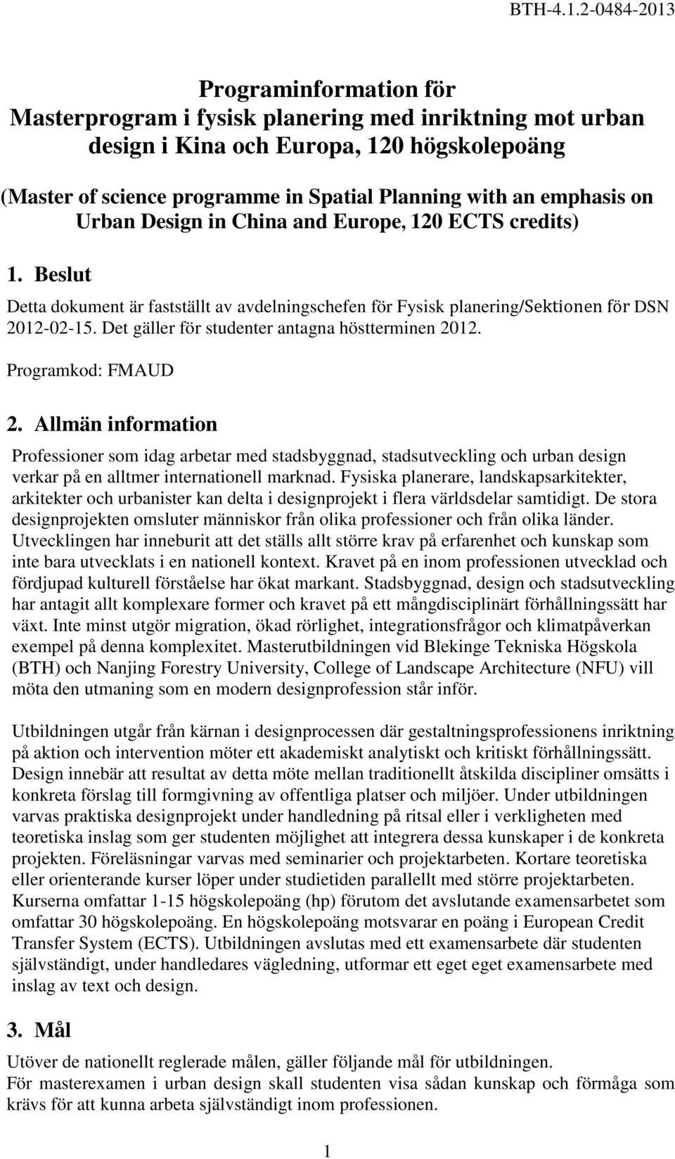 Det gäller för studenter antagna höstterminen 2012. Programkod: FMAUD 2.