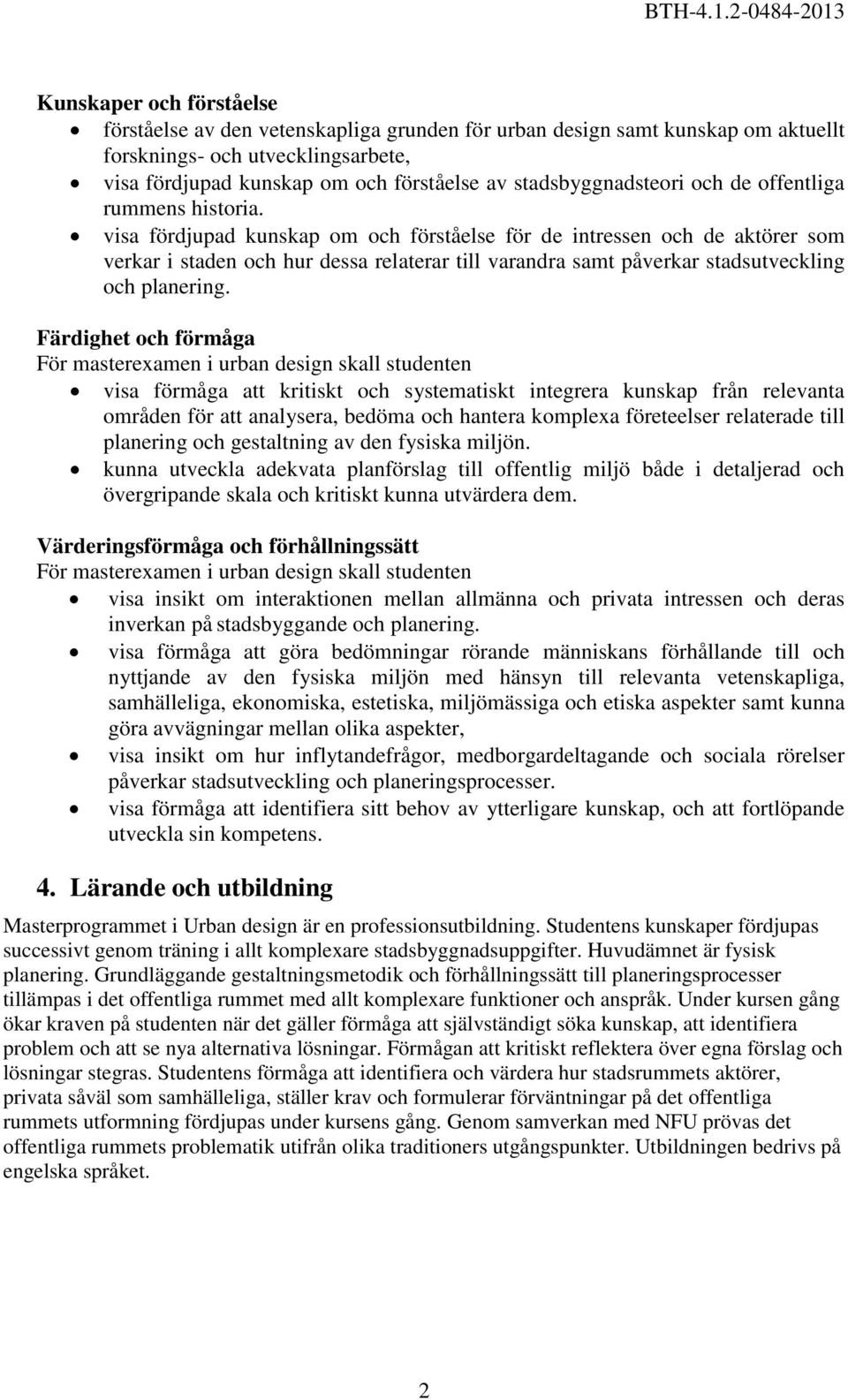 visa fördjupad kunskap om och förståelse för de intressen och de aktörer som verkar i staden och hur dessa relaterar till varandra samt påverkar stadsutveckling och planering.