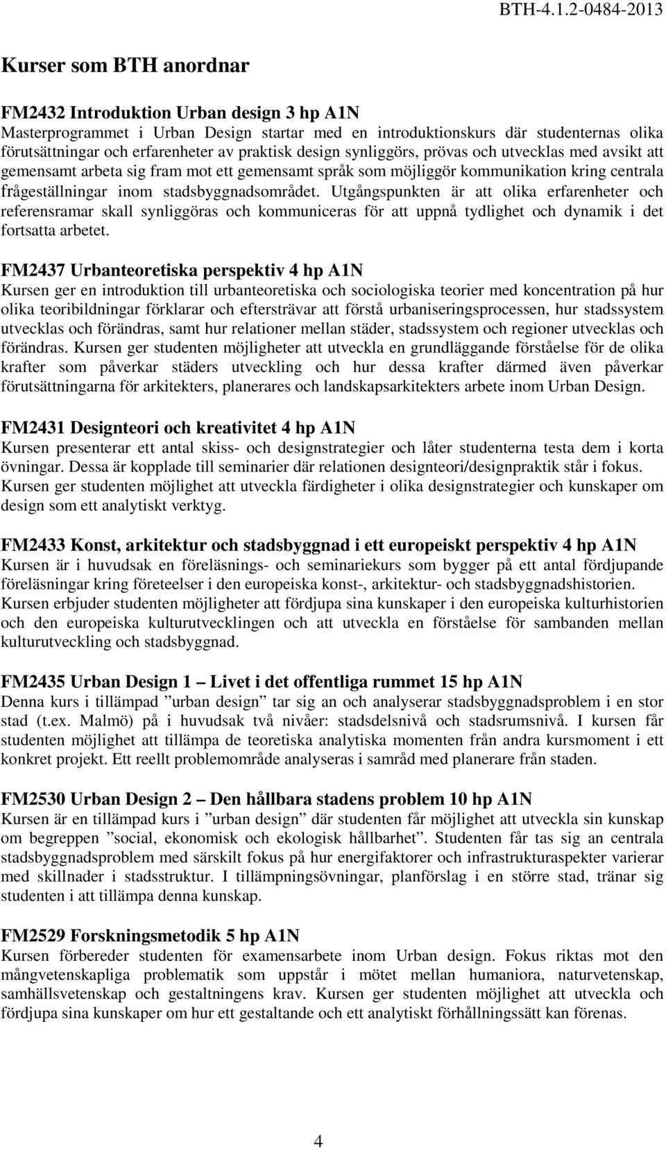 Utgångspunkten är att olika erfarenheter och referensramar skall synliggöras och kommuniceras för att uppnå tydlighet och dynamik i det fortsatta arbetet.