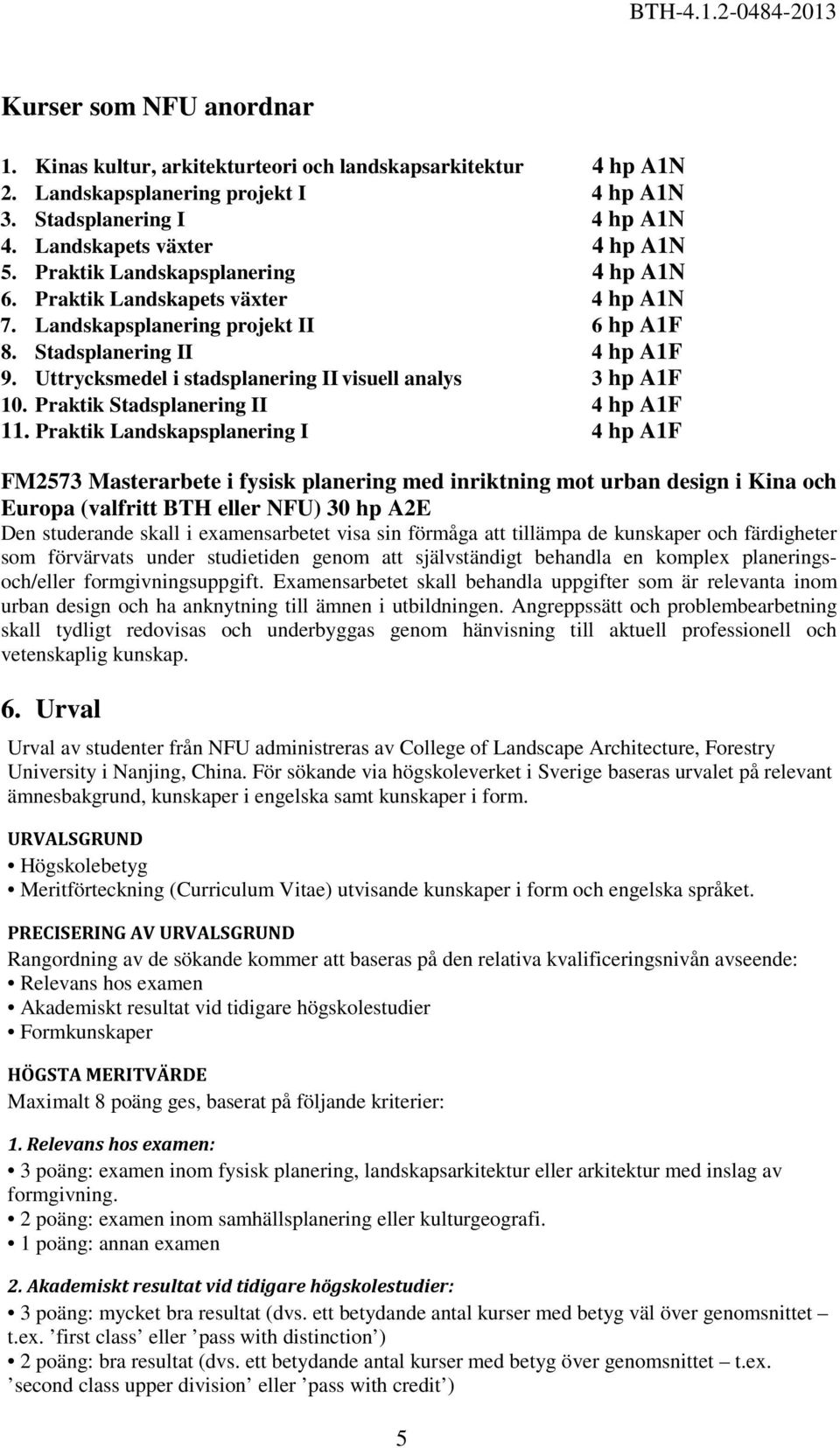 Uttrycksmedel i stadsplanering II visuell analys 3 hp A1F 10. Praktik Stadsplanering II 4 hp A1F 11.