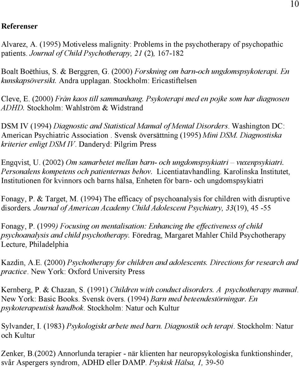 Psykoterapi med en pojke som har diagnosen ADHD. Stockholm: Wahlström & Widstrand DSM IV (1994) Diagnostic and Statistical Manual of Mental Disorders. Washington DC: American Psychiatric Association.