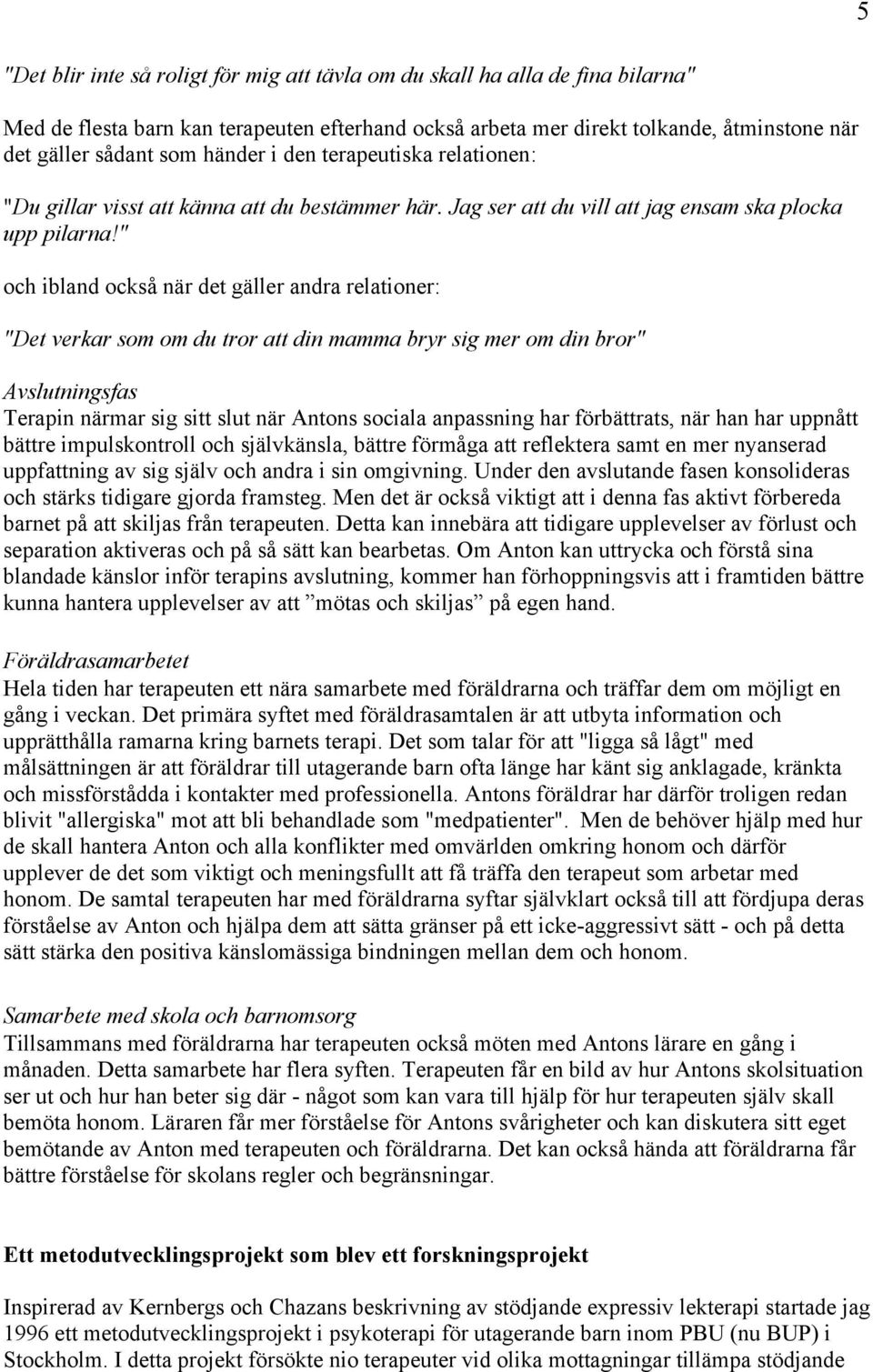 " och ibland också när det gäller andra relationer: "Det verkar som om du tror att din mamma bryr sig mer om din bror" Avslutningsfas Terapin närmar sig sitt slut när Antons sociala anpassning har