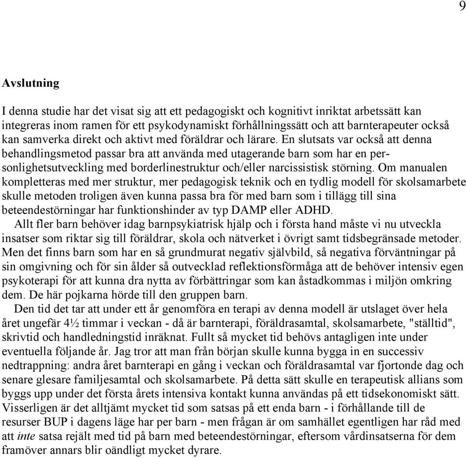 En slutsats var också att denna behandlingsmetod passar bra att använda med utagerande barn som har en personlighetsutveckling med borderlinestruktur och/eller narcissistisk störning.