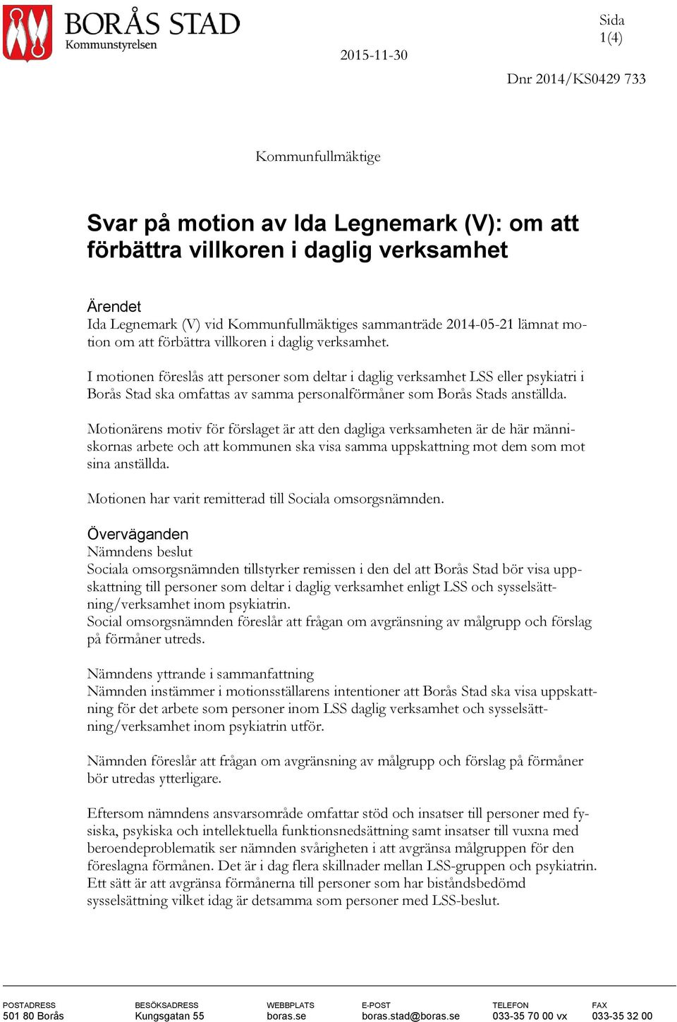 I motionen föreslås att personer som deltar i daglig verksamhet LSS eller psykiatri i Borås Stad ska omfattas av samma personalförmåner som Borås Stads anställda.