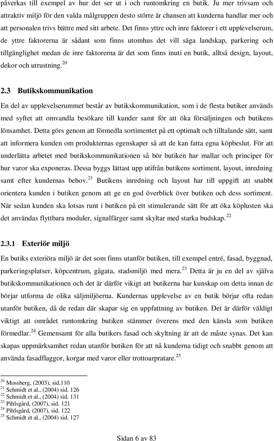 Det finns yttre och inre faktorer i ett upplevelserum, de yttre faktorerna är sådant som finns utomhus det vill säga landskap, parkering och tillgänglighet medan de inre faktorerna är det som finns