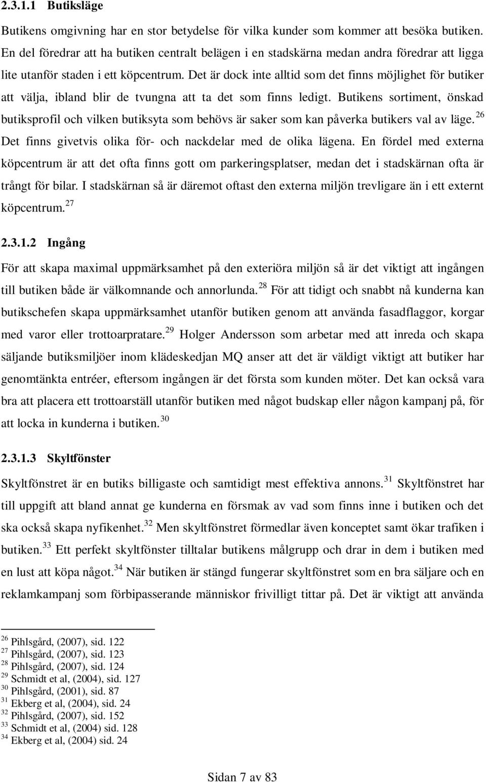 Det är dock inte alltid som det finns möjlighet för butiker att välja, ibland blir de tvungna att ta det som finns ledigt.