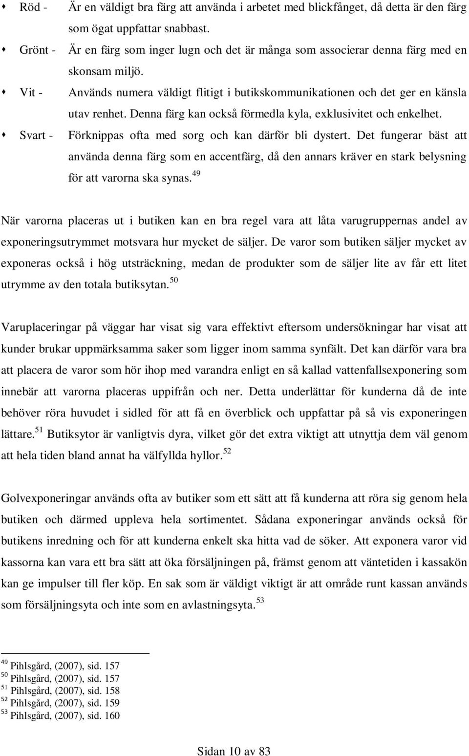 Denna färg kan också förmedla kyla, exklusivitet och enkelhet. Svart - Förknippas ofta med sorg och kan därför bli dystert.