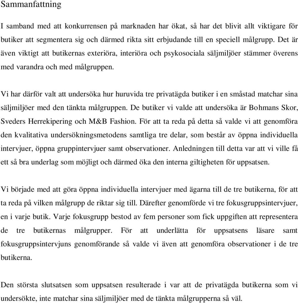 Vi har därför valt att undersöka hur huruvida tre privatägda butiker i en småstad matchar sina säljmiljöer med den tänkta målgruppen.