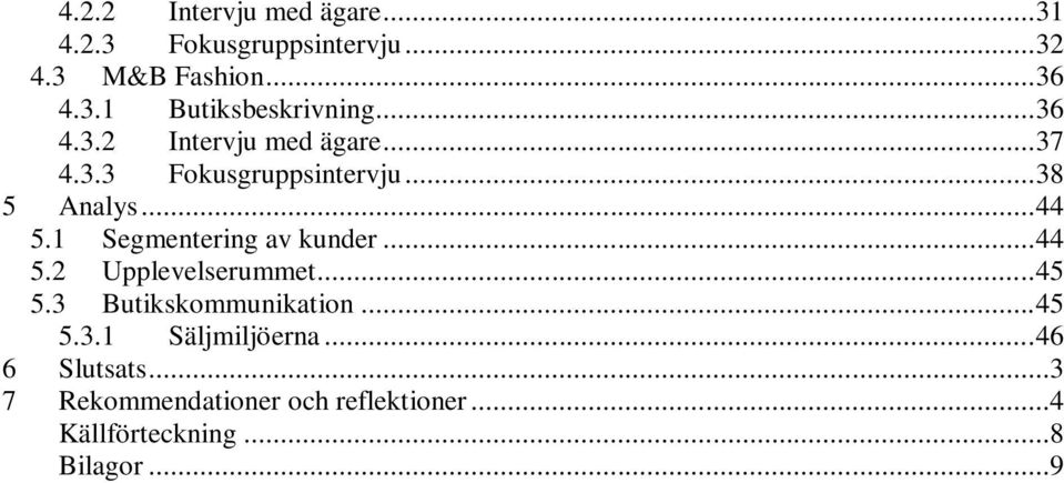 1 Segmentering av kunder... 44 5.2 Upplevelserummet... 45 5.3 Butikskommunikation... 45 5.3.1 Säljmiljöerna.