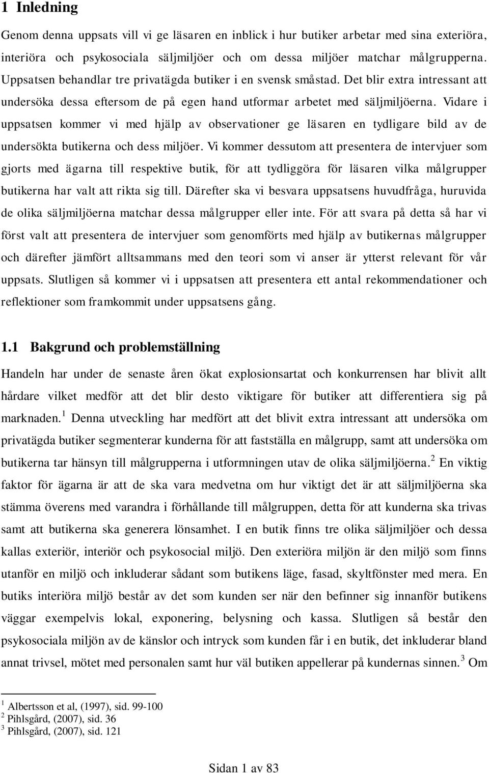 Vidare i uppsatsen kommer vi med hjälp av observationer ge läsaren en tydligare bild av de undersökta butikerna och dess miljöer.