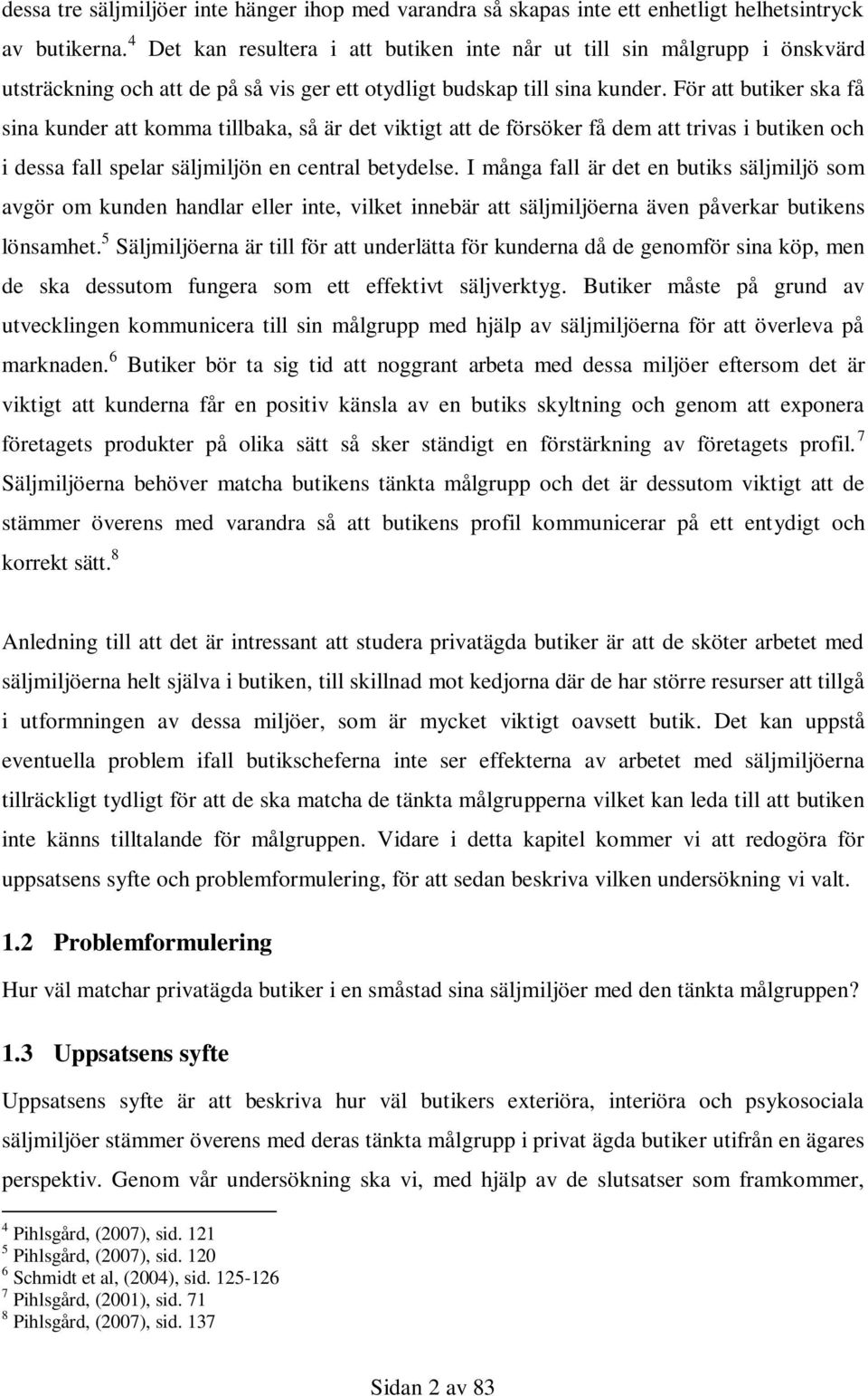 För att butiker ska få sina kunder att komma tillbaka, så är det viktigt att de försöker få dem att trivas i butiken och i dessa fall spelar säljmiljön en central betydelse.