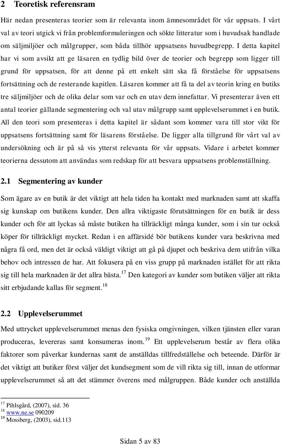 I detta kapitel har vi som avsikt att ge läsaren en tydlig bild över de teorier och begrepp som ligger till grund för uppsatsen, för att denne på ett enkelt sätt ska få förståelse för uppsatsens