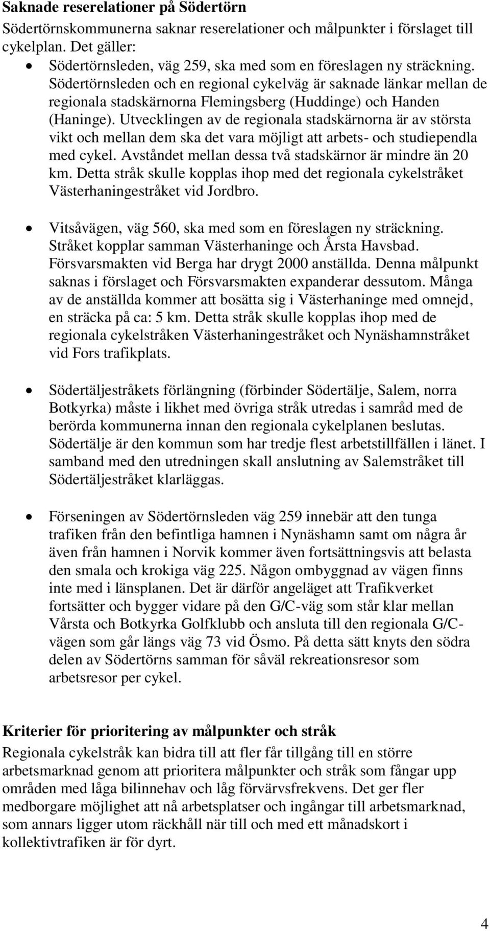 Utvecklingen av de regionala stadskärnorna är av största vikt och mellan dem ska det vara möjligt att arbets- och studiependla med cykel. Avståndet mellan dessa två stadskärnor är mindre än 20 km.