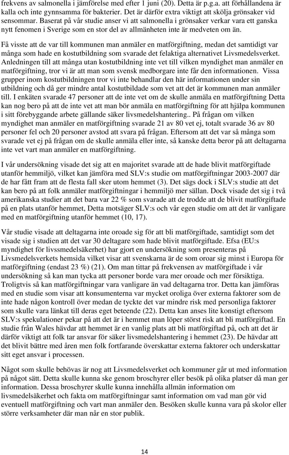 Få visste att de var till kmmunen man anmäler en matförgiftning, medan det samtidigt var många sm hade en kstutbildning sm svarade det felaktiga alternativet Livsmedelsverket.