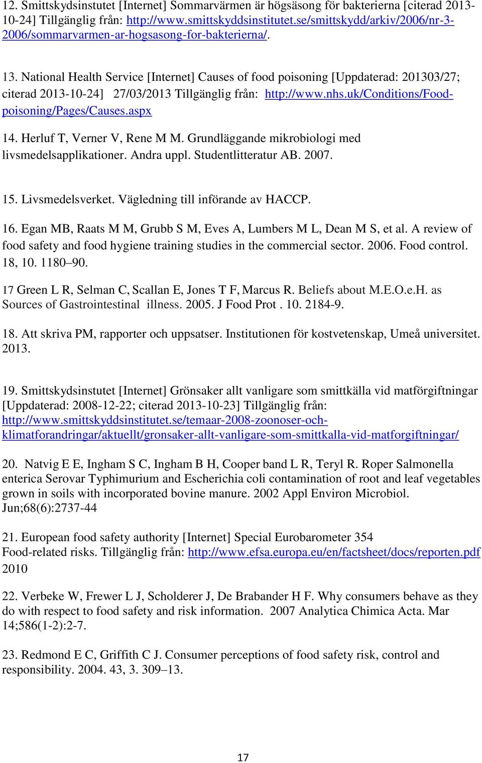 Natinal Health Service [Internet] Causes f fd pisning [Uppdaterad: 201303/27; citerad 2013-10-24] 27/03/2013 Tillgänglig från: http://www.nhs.uk/cnditins/fdpisning/pages/causes.aspx 14.