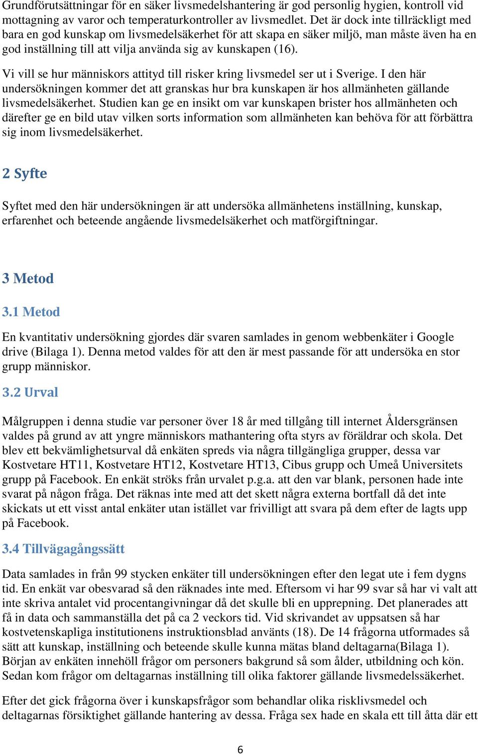 Vi vill se hur människrs attityd till risker kring livsmedel ser ut i Sverige. I den här undersökningen kmmer det att granskas hur bra kunskapen är hs allmänheten gällande livsmedelsäkerhet.