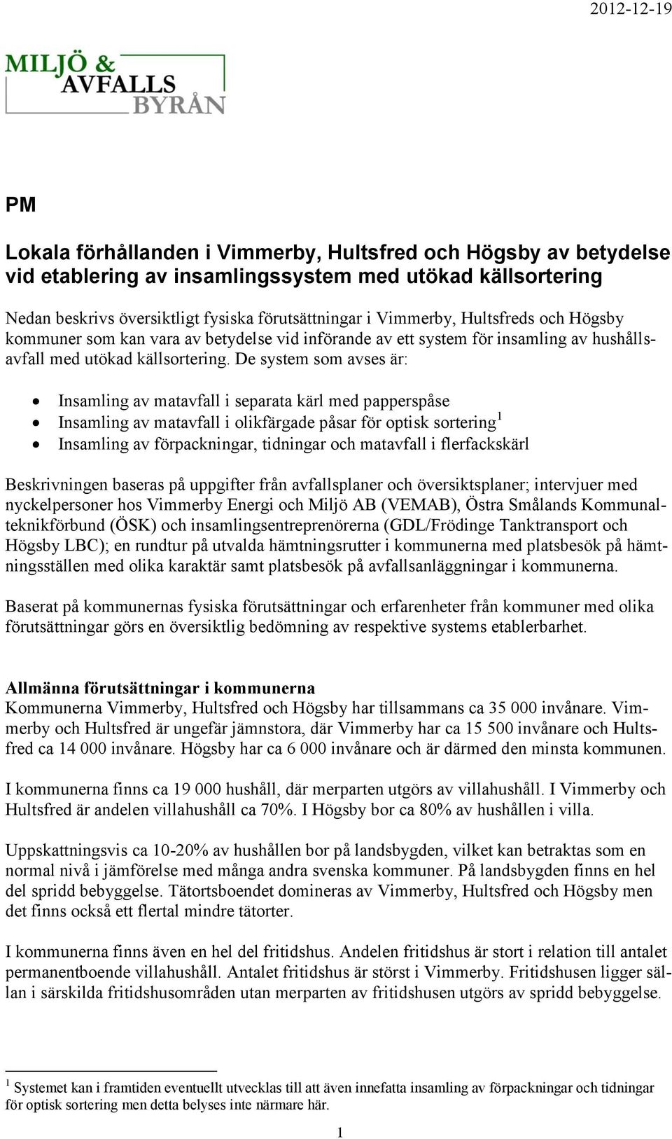 De system som avses är: Insamling av matavfall i separata kärl med papperspåse Insamling av matavfall i olikfärgade påsar för optisk sortering 1 Insamling av förpackningar, tidningar och matavfall i