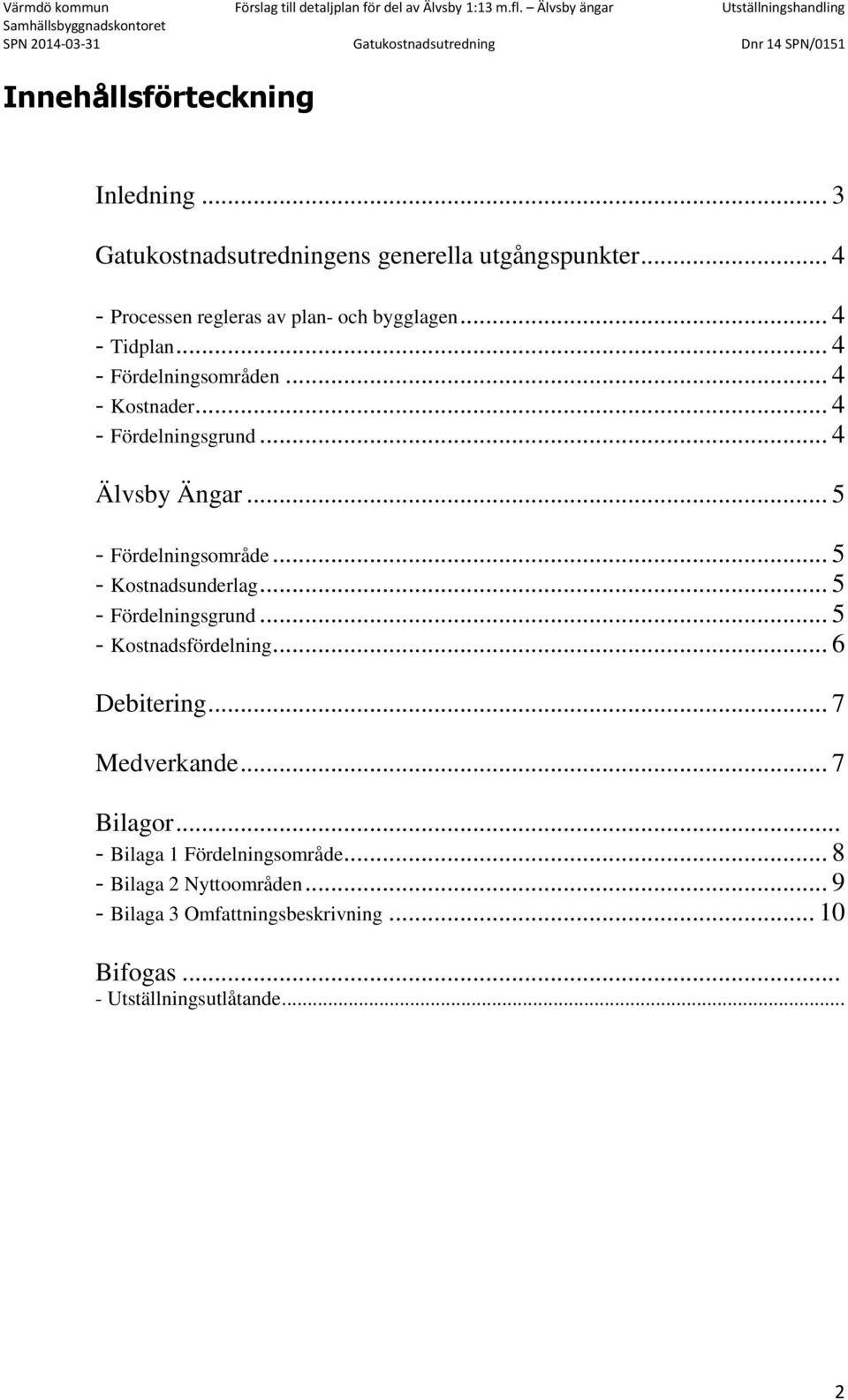 .. 4 Älvsby Ängar... 5 - Fördelningsområde... 5 - Kostnadsunderlag... 5 - Fördelningsgrund... 5 - Kostnadsfördelning... 6 Debitering.