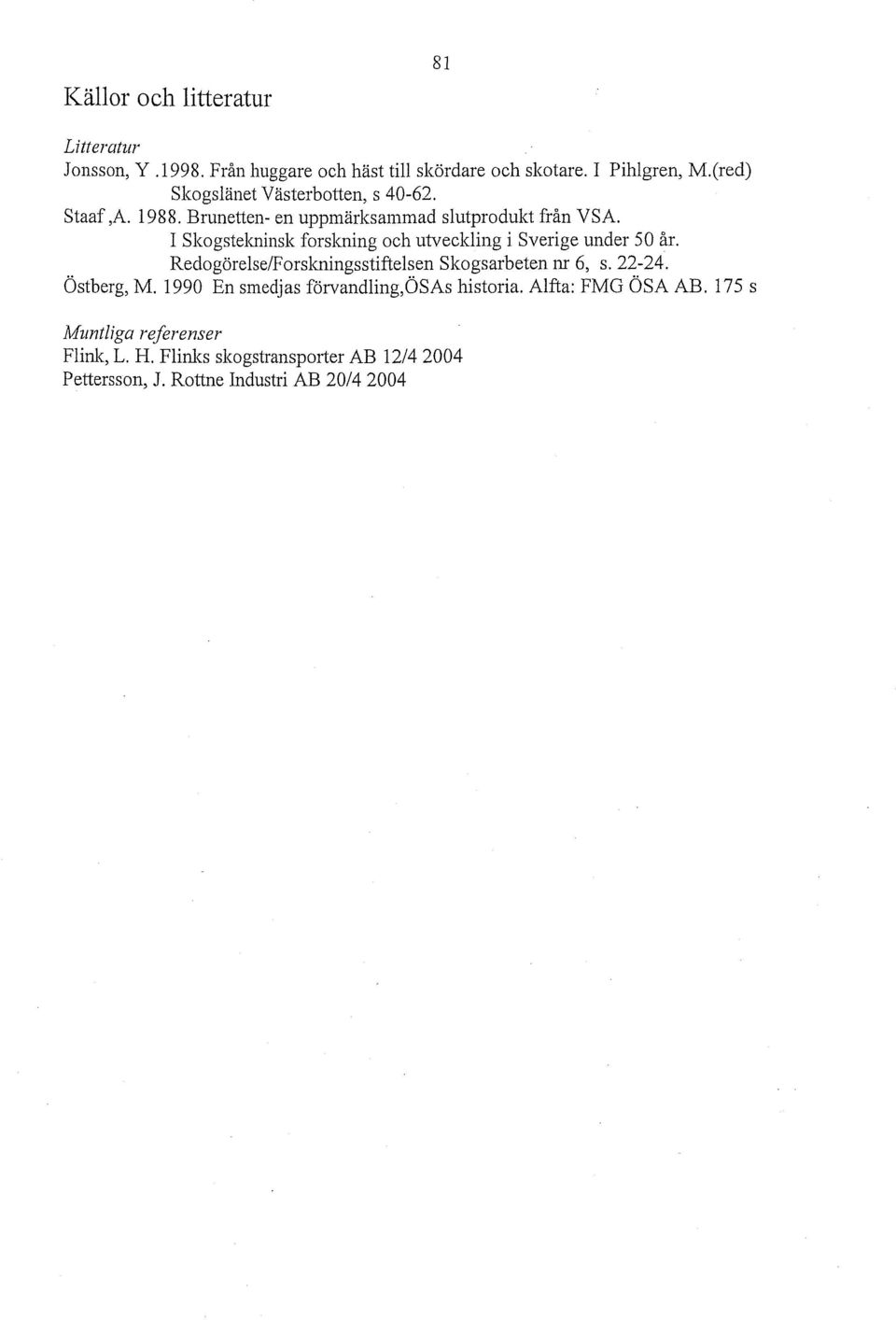 I Skogstekninsk forskning och utveckling i Sverige under 50 år. Redogörelse/Forskningsstiftelsen Skogsarbeten m 6, s.22-24. Östberg, M.