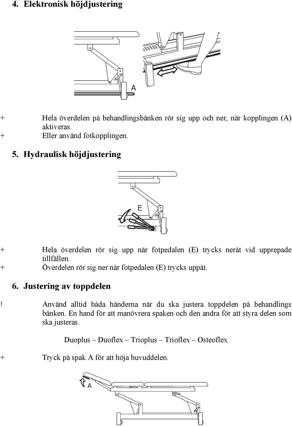 + Överdelen rör sig ner när fotpedalen (E) trycks uppåt. 6. Justering av toppdelen!