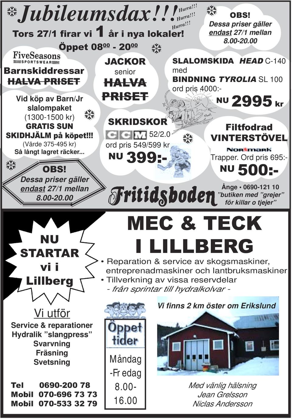 0 ord pris 549/599 kr NU 399:- Hurra!!! Hurra!!! Hurra!!! SLALOMSKIDA HEAD C-140 med BINDNING TYROLIA SL 100 ord pris 4000:- OBS! Dessa priser gäller endast 27/1 mellan 8.00-20.