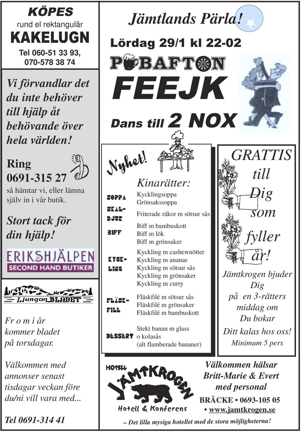 Välkommen med annonser senast tisdagar veckan före du/ni vill vara med... Tel 0691-314 41 Jämtlands Pärla! Lördag 29/1 kl 22-02 FEEJK Dans till 2 NOX Nyhet!