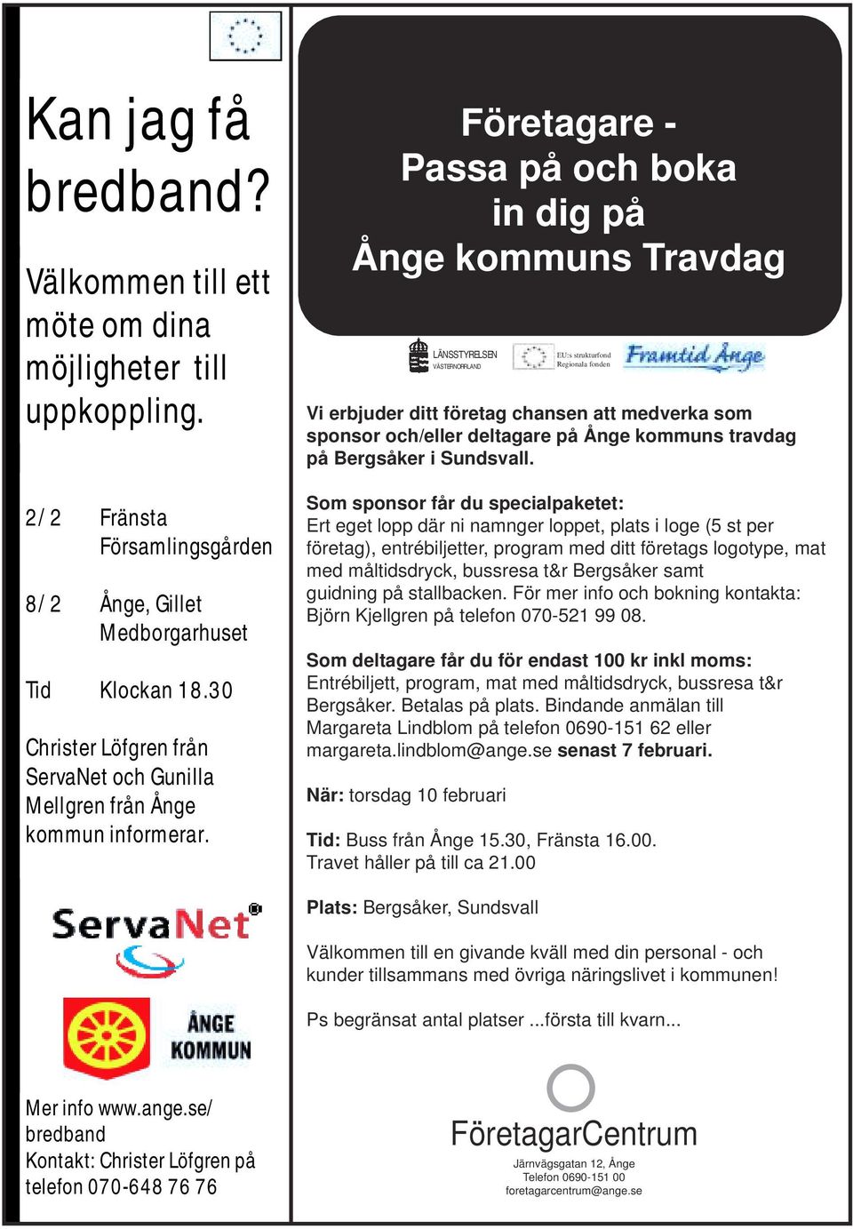 Företagare - Passa på och boka in dig på Ånge kommuns Travdag LÄNSSTYRELSEN VÄSTERNORRLAND EU:s strukturfond Regionala fonden Vi erbjuder ditt företag chansen att medverka som sponsor och/eller