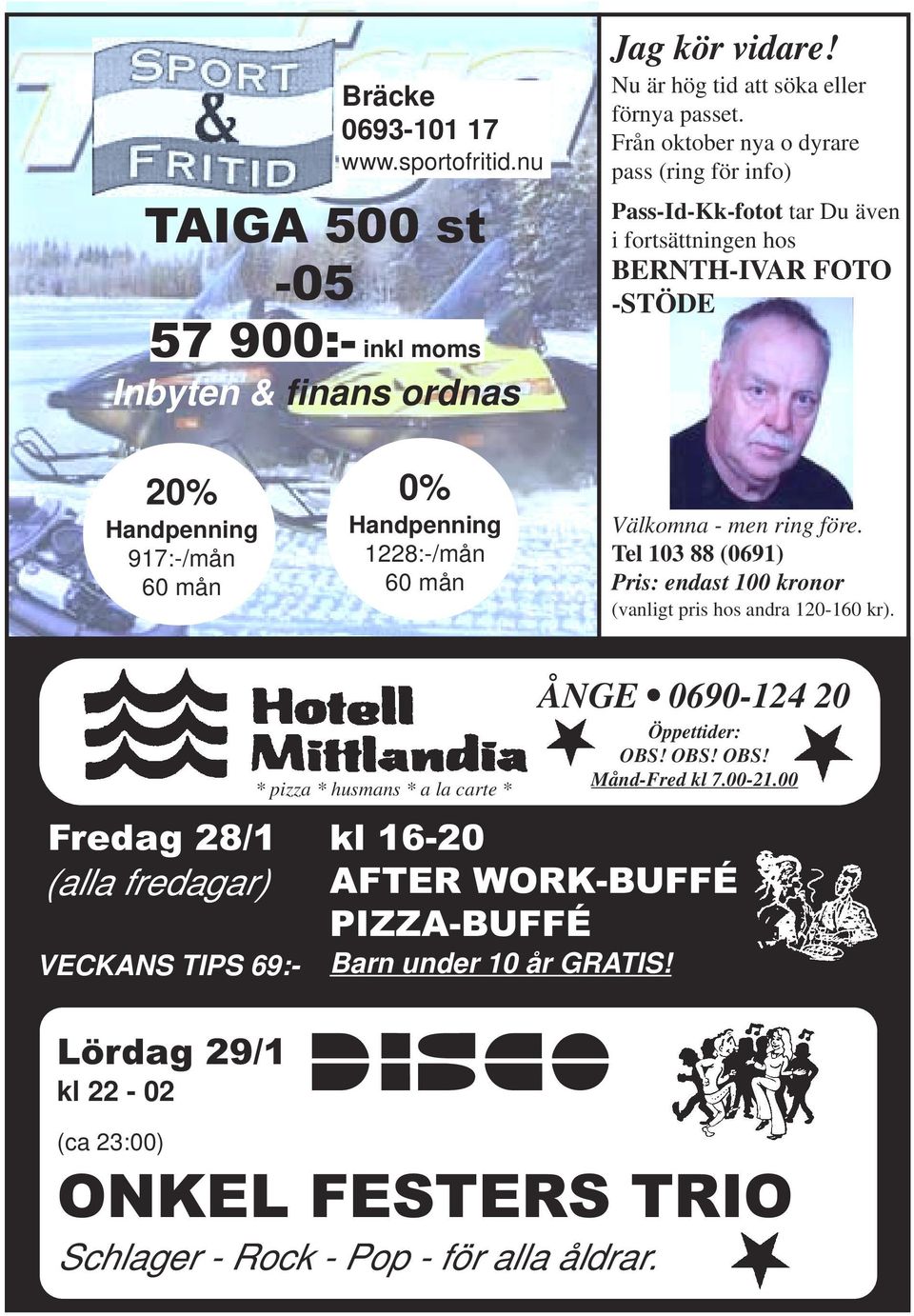 Välkomna - men ring före. Tel 103 88 (0691) Pris: endast 100 kronor (vanligt pris hos andra 120-160 kr). * pizza * husmans * a la carte * ÅNGE 0690-124 20 Öppettider: OBS! OBS! OBS! Månd-Fred kl 7.