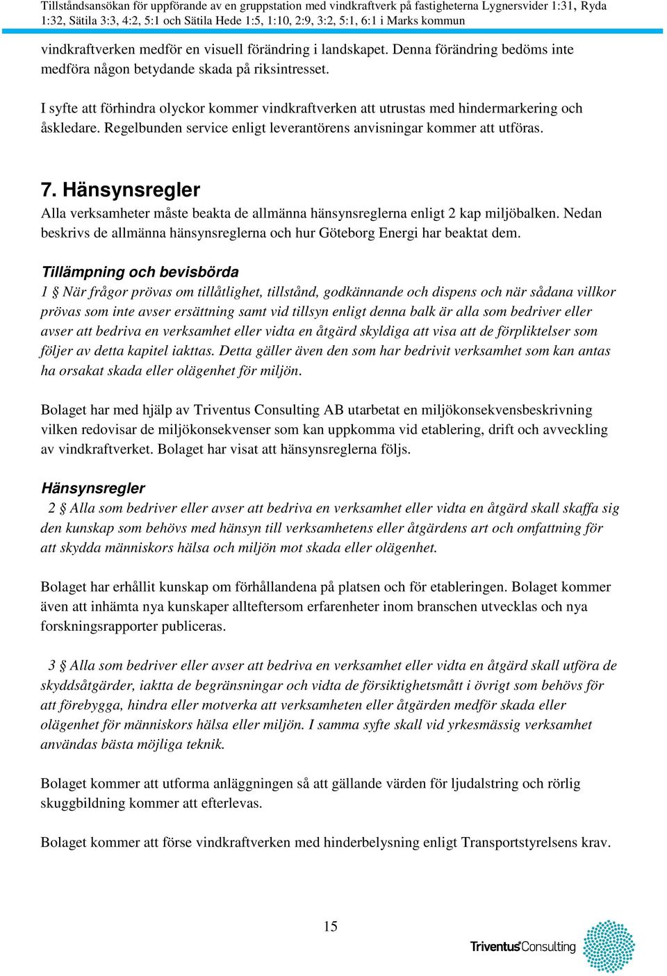 Hänsynsregler Alla verksamheter måste beakta de allmänna hänsynsreglerna enligt 2 kap miljöbalken. Nedan beskrivs de allmänna hänsynsreglerna och hur Göteborg Energi har beaktat dem.