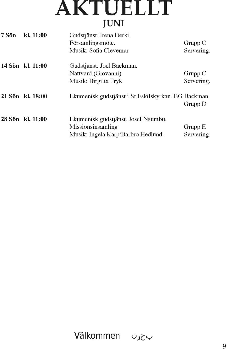 Grupp C Servering. 21 Sön kl. 18:00 Ekumenisk gudstjänst i St Eskilskyrkan. BG Backman. Grupp D 28 Sön kl.