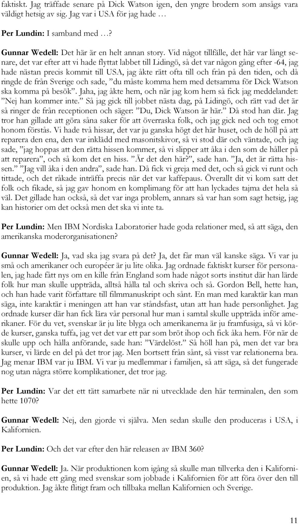 Vid något tillfälle, det här var långt senare, det var efter att vi hade flyttat labbet till Lidingö, så det var någon gång efter -64, jag hade nästan precis kommit till USA, jag åkte rätt ofta till