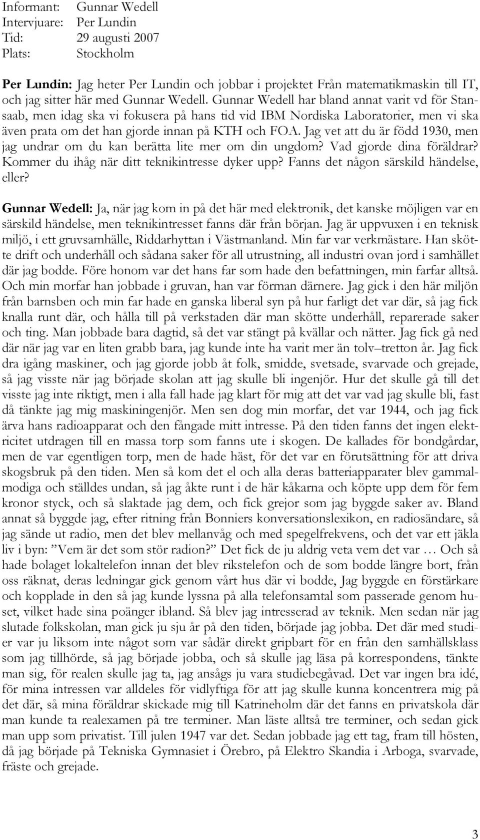 Jag vet att du är född 1930, men jag undrar om du kan berätta lite mer om din ungdom? Vad gjorde dina föräldrar? Kommer du ihåg när ditt teknikintresse dyker upp?