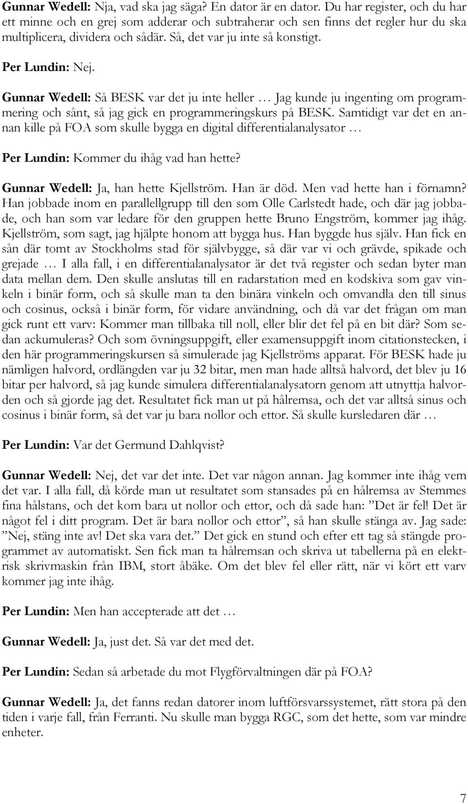 Gunnar Wedell: Så BESK var det ju inte heller Jag kunde ju ingenting om programmering och sånt, så jag gick en programmeringskurs på BESK.