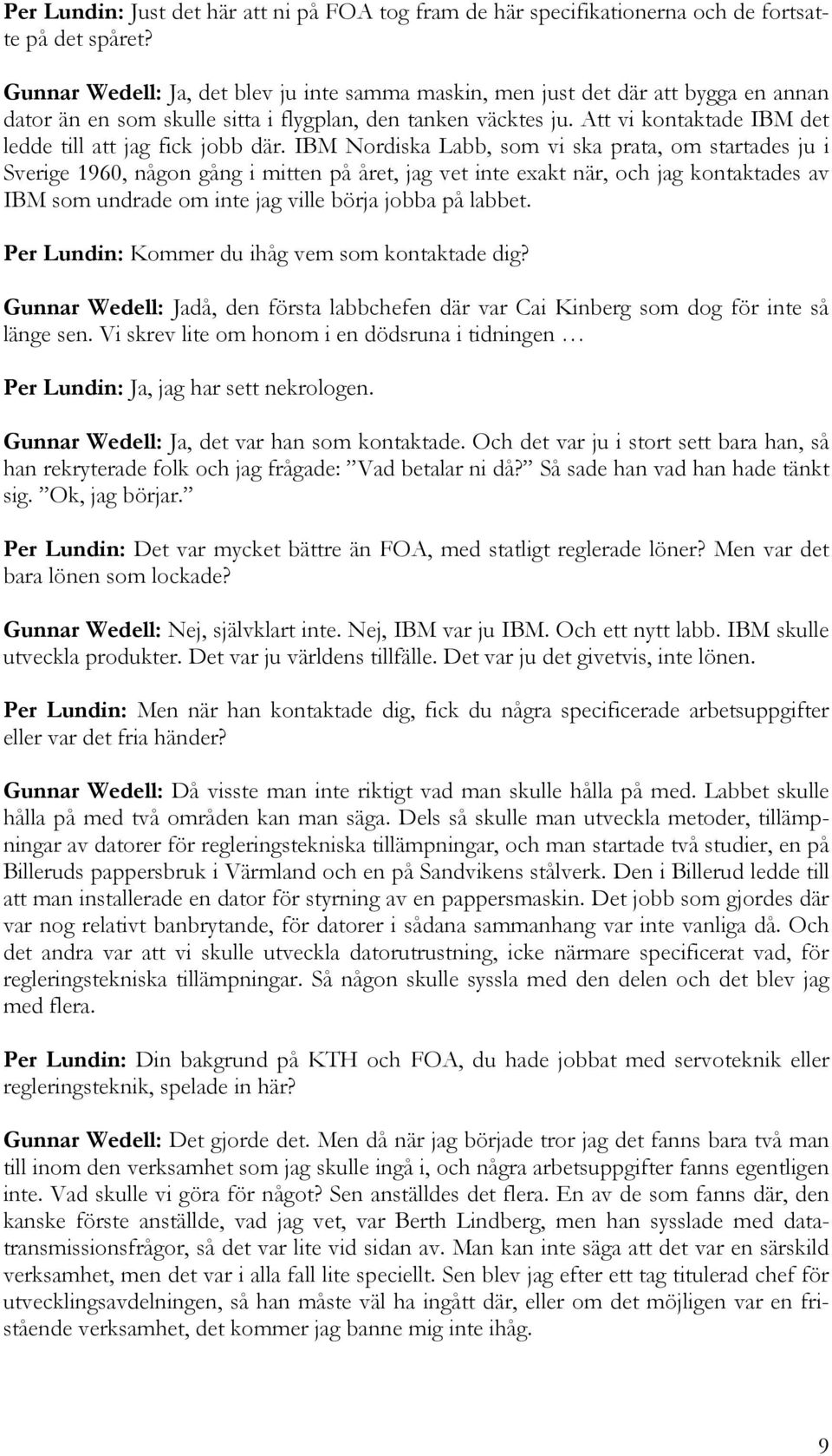 Att vi kontaktade IBM det ledde till att jag fick jobb där.