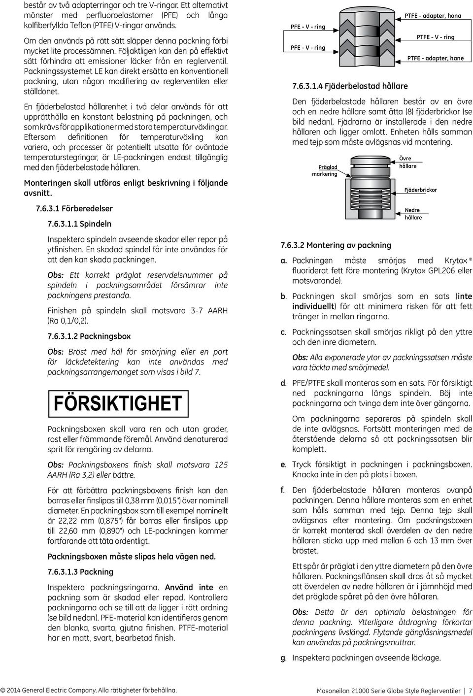 Packningssystemet LE kan direkt ersätta en konventionell packning, utan någon modifiering av reglerventilen eller ställdonet.