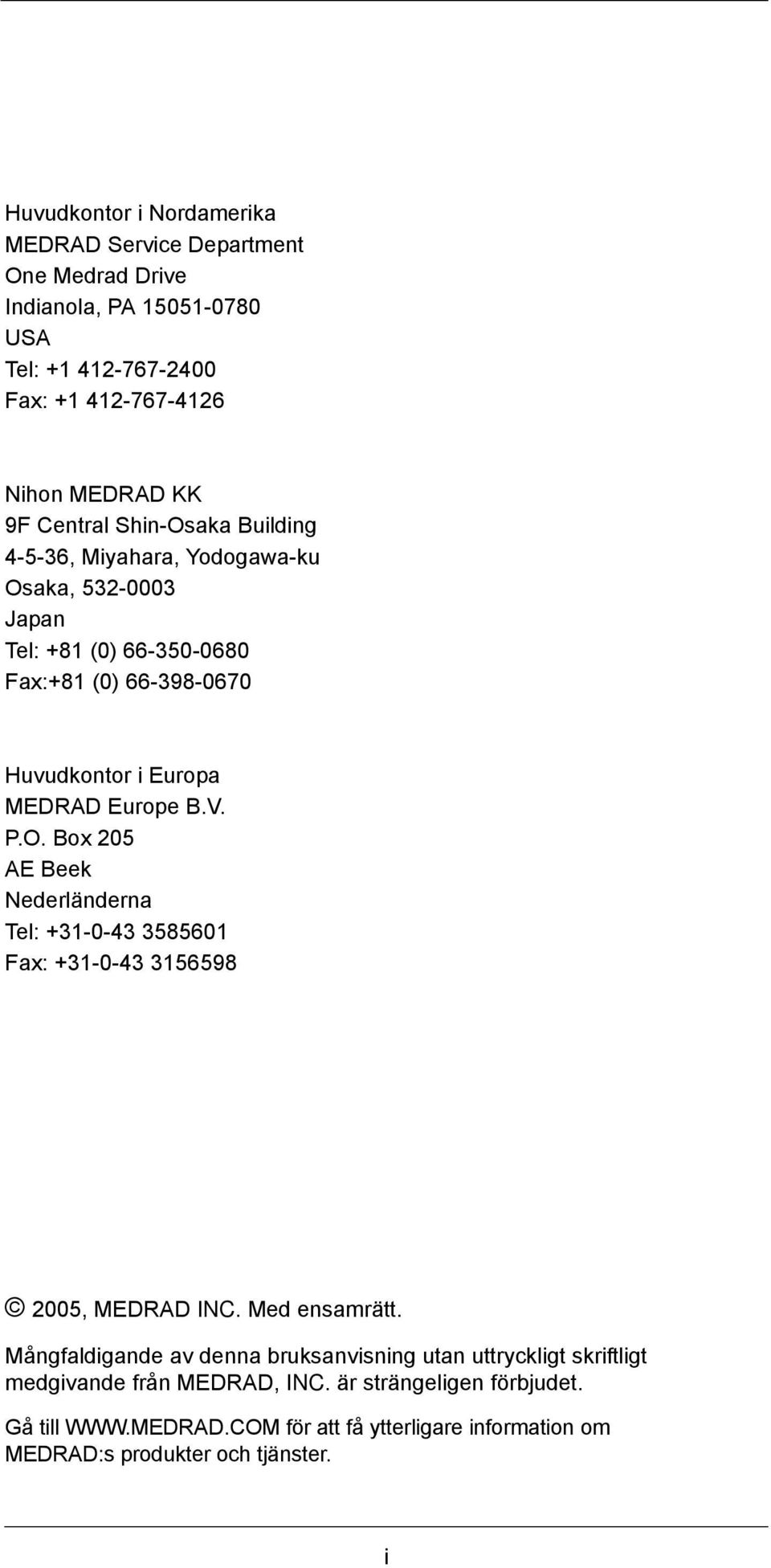 B.V. P.O. Box 205 AE Beek Nederländerna Tel: +31-0-43 3585601 Fax: +31-0-43 3156598 2005, MEDRAD INC. Med ensamrätt.