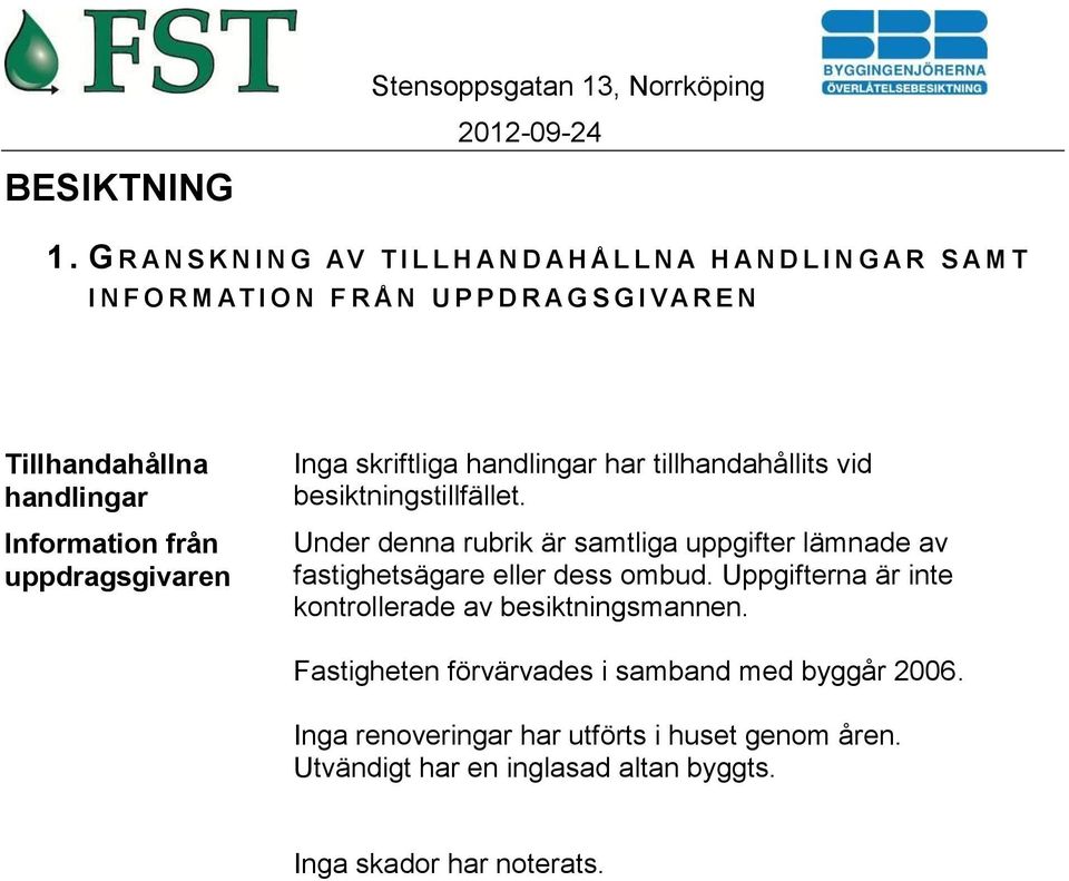 Tillhandahållna handlingar Information från uppdragsgivaren Inga skriftliga handlingar har tillhandahållits vid besiktningstillfället.